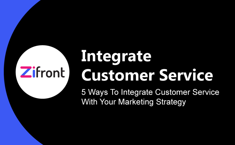 5 Ways To Integrate Customer Service With Your Marketing Strategy